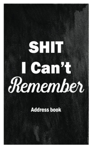 Shit I Can't Remember: With Alphabetical Tabs, More than 300 Entry Spaces with Notes, Funny Organizer to Record Phone Numbers, ... Anniversary and Notes, Black Cover Design Address Book 5” x 8”