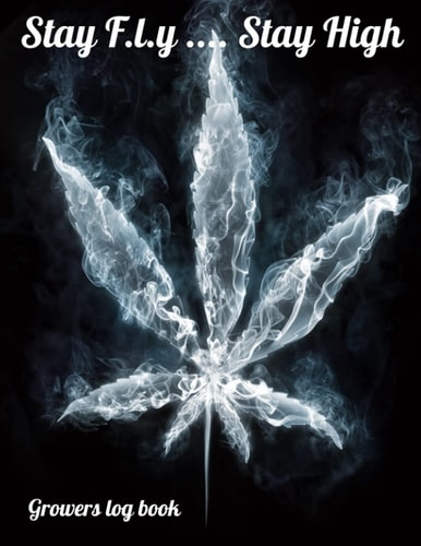 Stay F.L.Y Stay High Growers Log Book: Marijuana leaf smoke growers log for multiple grow cycles.