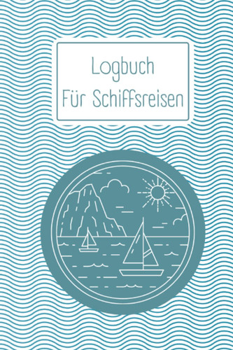 Logbuch Für Schiffsreisen: Schiffsreisen Logbuch - ausfüllen, erinnern, bewahren - Reisetagebuch zum selbst ausfüllen - Tagebuch für Erwachsene | ... A5 I 119 Seite I Creme Weißn (German Edition)