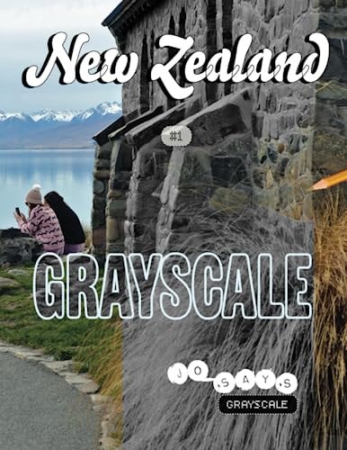 Jo Says Reflect Grayscale Colouring - New Zealand Volume 1 - Does your heart sing when your eyes brush a beautiful scene?: Beautiful Original Photographs of New Zealand to Colour Sketch and Paint