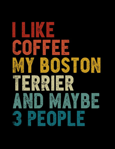 Composition Notebook: Wide Ruled 8.5 x 11, 120 Pages - Vintage I Like Coffee My Boston Terrier And Maybe 3 People - Notebook and Journal For Dog Lover, Dog Owner, Puppy Lover