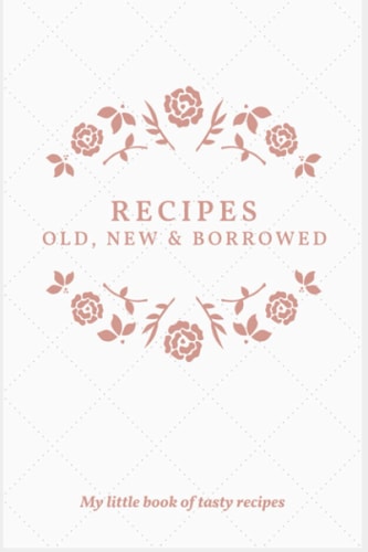Recipes ~ Old, New & Borrowed: With A Little Help From Friends & Family, Collect Delicious Recipes and Create Your Own Family Treasure. (100-Recipe Journal)
