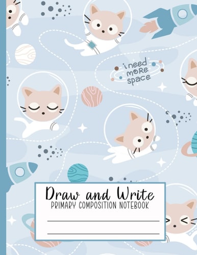 Draw and Write - Primary Composition Notebook: Primary Story Journal With Picture Space, I Need More Space, Austronaut Cat Pattern, 120 pages, 8.5 x 11 in