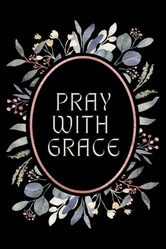 Pray with Grace: Prayer and Devotional Journal for Women, Prayer Journal Notebook for Women to Write in, Guided Prompt Journal for Prayer, Gratitude and Reflection, Pocket size 6x9 with 130 pages