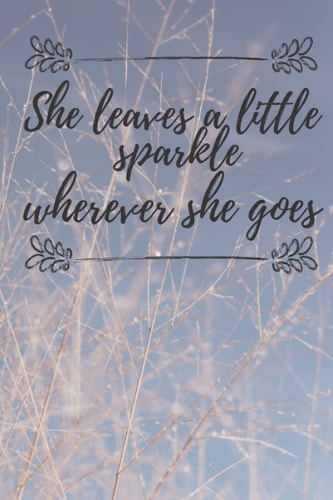 She leaves a little sparkle wherever she goes: ruled notebook 120 pages 6"×"9 pages motivational quote