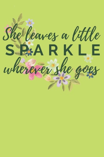 She leaves a little sparkle wherever she goes: ruled notebook 120 pages 6"×"9 inches motivational quote