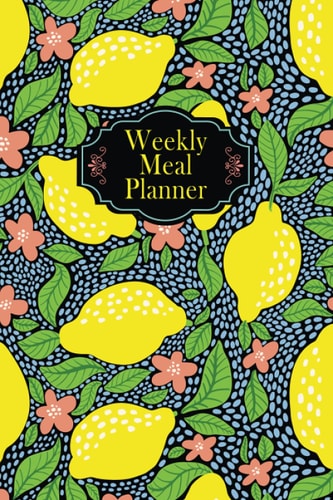 Weekly Meal Planner: 52 Week Food Planner, 52 Week Food journal and diary, Food Planning & Grocery list, Pocket-sized, 6x9 (118 pages), Lemons and Flowers Cover