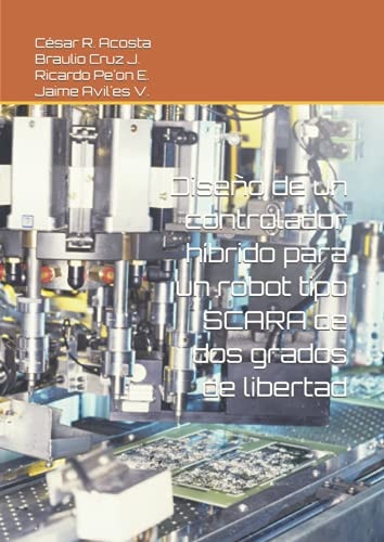 Diseño de un controlador híbrido para un robot tipo SCARA de dos grados de libertad (Spanish Edition)