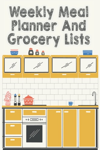 Weekly Meal Planner And Grocery Lists: 52 Week Food Planner, 52 Week Food journal and diary, Food Planning & Grocery list, Pocket-sized, 6x9 (118 pages), kitchen furniture Cover