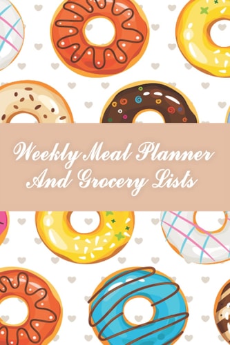 Weekly Meal Planner And Grocery Lists: 52 Week Food Planner, 52 Week Food journal and diary, Food Planning & Grocery list, Pocket-sized, 6x9 (118 pages), Donuts and Small Hearts Cover