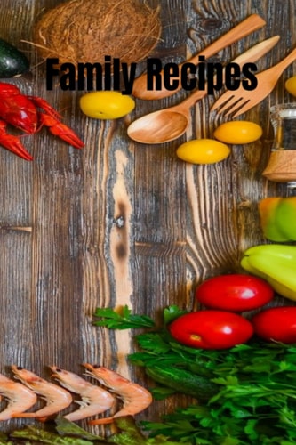 Family Recipes: Save all of your family favorite recipes in one book for kids and love ones