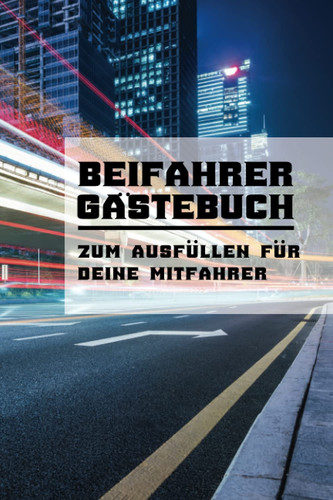 Beifahrer Gästebuch: Zum ausfüllen für Mitfahrer. Tolles Geschenk für alle die gerade Ihren Führerscheinprüfung bestanden haben. Tolle Geschenkidee ... Geschenk zum 18 Geburtstag. (German Edition)