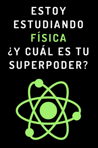 Estoy Estudiando Física ¿Y Cuál Es Tu Superpoder?: Cuaderno De Notas Para Estudiantes De Física (Spanish Edition)