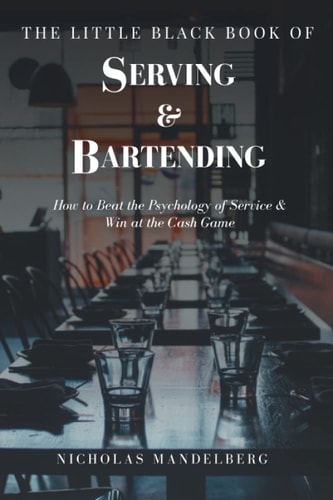 The Little Black Book of Serving & Bartending: How to Beat the Psychology of Service & Win at the Cash Game
