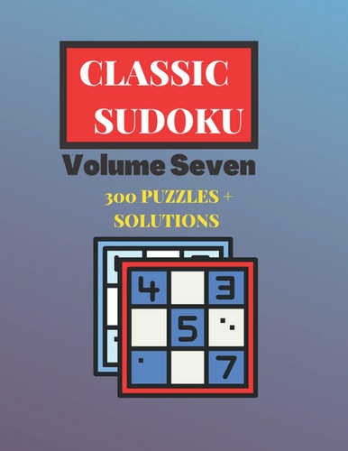 Classic Sudoku Volume Seven: 300 Puzzles & Solutions: Classic Puzzle Book - Feed Your Mind - Brain Teasers for Adults