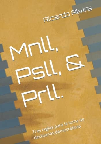 Mnll, Psll & Prll.: Tres reglas para la toma de decisiones democráticas (Spanish Edition)