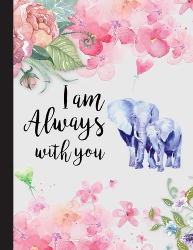 I Am Always With You Notebook: Elephant Notebooks And Journals Elephant Gifts - Blank Lined Journal Notebook Planner