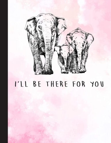 Ill Be There For You Notebook: Elephant Notebooks And Journals Elephant Gifts - Blank Lined Journal Notebook Planner