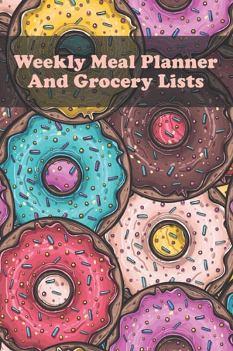 Weekly Meal Planner and Grocery Lists: 52 Week Food Planner, 52 Week Food journal and diary, Food Planning & Grocery list, Pocket-sized, 6x9 (118 pages), Colored Donuts Cover