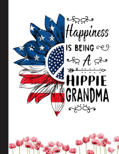 Happiness Is Being A Hippie Grandma Notebook: A pretty blank journal for men, women with beautiful hippie cover, 8.5x11 120 pages lined notebook