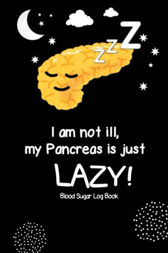 I am not ill, my Pancreas is just Lazy! Blood Sugar LogBook: Funny Diabetes Tracking Journal With Notes(Enough For 2 Years)-Weekly Blood Sugar Diary-Glucose Tracker Journal Book