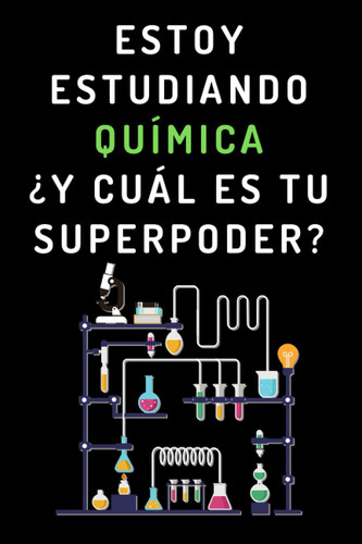 Estoy Estudiando Química ¿Y Cuál Es Tu Superpoder?: Cuaderno De Notas Para Estudiantes De Química (Spanish Edition)