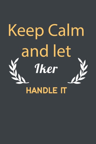 Keep Calm And Let Iker Handle it: Lined Notebook / Journal Gift, 110 Pages, 6x9, Soft Cover, Matte Finish/ Birthday Gift personalized gift notebook . ... Gift for Him (for BoyFriend, Husband, Father)