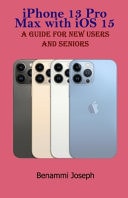 IPhone 13 Pro Max with IOS 15 A Guide for New Users and Seniors