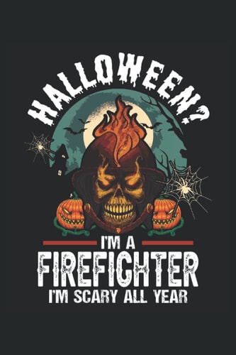 Fireman Halloween I'm A Firefighter I'm Scary: Notebook Journal | 6x9 | 120 pages