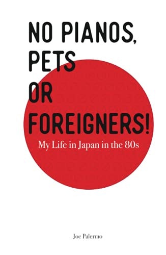 No Pianos, Pets or Foreigners!: My Life in Japan in the 80's.