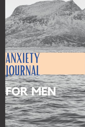 Anxiety Journal for Men: Daily Prompts, Exercises, and Practices to Bolster Your Wellness