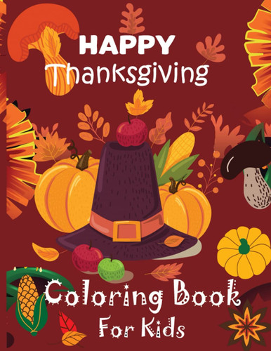Happy Thanksgiving Coloring Book for Kids: 40 Fun Images Celebrating Autumn Season and Thanksgiving Holiday with Cute Coloring Pages for Toddlers and Children Ages 4-8