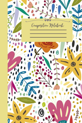 Colorful Flower Composition Notebook: Cute flowery notebook for taking school notes, use it as a journal, writing poetry, writing your thoughts: Paperback, wide ruled, 6x9, 120 pages