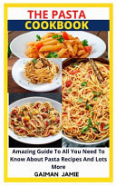The Pasta Cookbook Amazing Guide To All You Need To Know About Pasta Recipes And Lots More