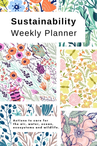 Sustainability Weekly Planner + Monthly Overview: Actions to care for the air, water, ocean, ecosystems and wildlife - Undated - Nature Patchwork ... Composition Notebooks and Organizers)