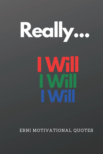 Really... I will, I will, I will!: Motivational Notebook, Journal, Diary (Motivational quotes from Erni)