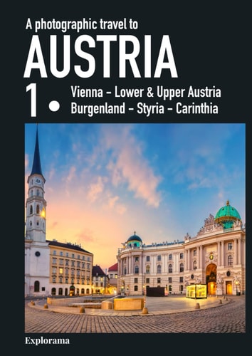A photographic travel to Austria : AUSTRIA 1 (Vienna - Lower Austria - Upper Austria - Burgenland - Styria - Carinthia) (Explorama): A photo book and ... - See the world through photography)