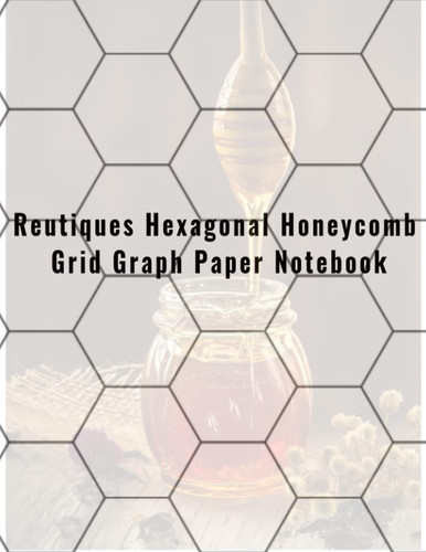 Reutiques Hexagonal Honeycomb Grid Graph Paper Notebook: Hexagonal Honeycomb Grid Graph Paper Notebook