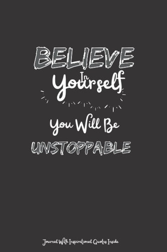 Believe in yourself you will be unstoppable: Inspirational Quote Notebook - Cute gift - Journal, Diary, Composition Book- Every Page Includes an ... and Motivational Quote. 6 x 9 - 120 pages