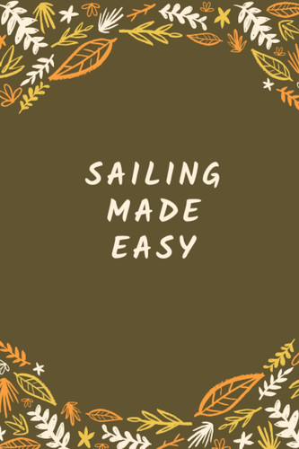 Sailing Made Easy: Nice Notebook for sailing made easy. blank lined Notebook 100 pages.