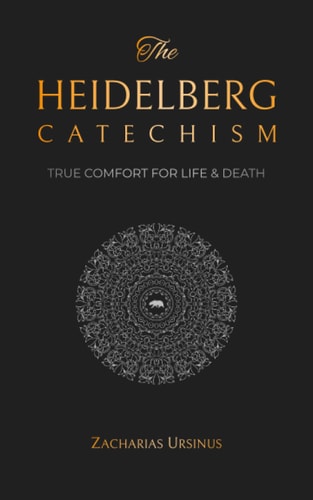 The Heidelberg Catechism: True Comfort for Life & Death