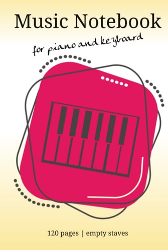 Music Notebook for Piano and Keyboard: 120 Pages | Empty Staves | Table of Contents | 6x9 Inch | Hardcover