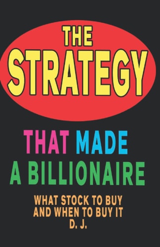 The Strategy That Made a Billionaire What Stock to Buy and When to Buy It