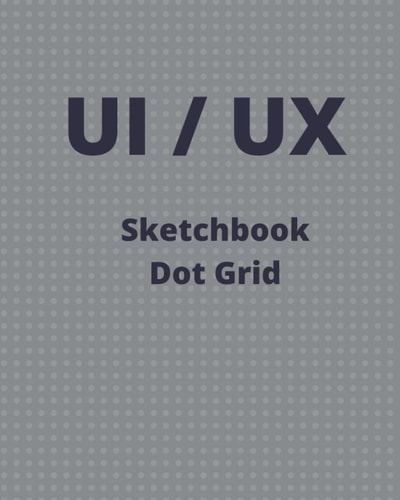 Dot Grid UI/ UX: Graph Paper Notebook A Planning Notebook For devlopers