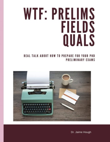 WTF: PhD: Real Talk About How to Prepare for for Your PhD Preliminary Exams