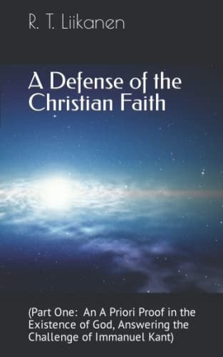 A Defense of the Christian Faith, and an A Priori Proof in the Existence of God: (Answering the Challenge of Immanuel Kant)