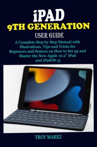 iPAD 9TH GENERATION USER GUIDE: A Complete Step by Step Manual with Illustrations, Tips and Tricks for Beginners and Seniors on How to Set up and Master the New Apple 10.2″ iPad and iPadOS 15