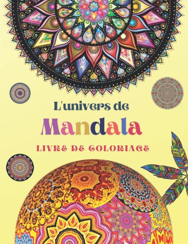 L'univers de Mandala Livre de Coloriage: Livre de coloriage pour adultes, Anti stress, Fleurs et animaux, Méditation, Relaxation, 100 forme de mandalas à colorier (French Edition)