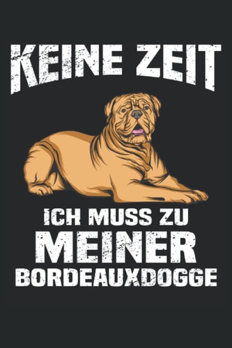 Keine Zeit ich muss zu meiner Bordeauxdogge: Bordeauxdogge Hunde Notizbuch Tagebuch | DIN A5 | Liniert | 120 Seiten (German Edition)