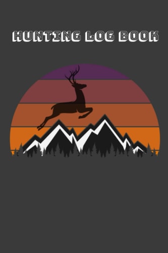 Hunting Log Book - Hunting Season Tracker, Species Tracker, Hunting Equipment, Wildlife logbook: For Deer Hunting, Turkey Hunting, Duck Hunting